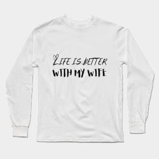 Life is Better with my Wife Long Sleeve T-Shirt